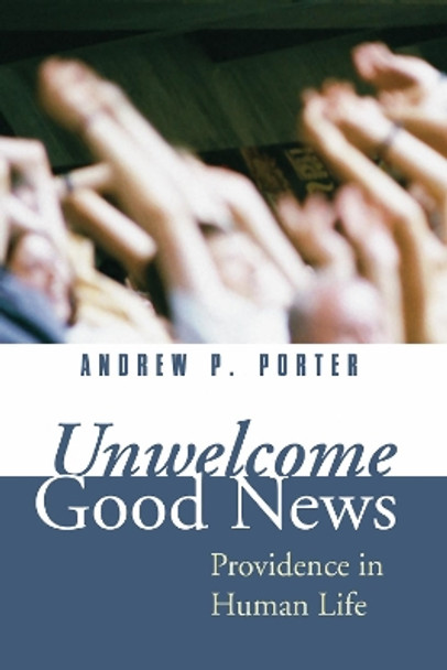 Unwelcome Good News by Andrew P Porter 9781498247306