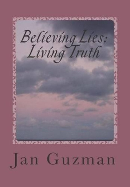 Believing Lies; Living Truth by Jan Guzman 9781495279423