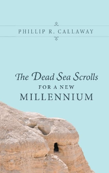 The Dead Sea Scrolls for a New Millennium by Phillip R Callaway 9781498212809