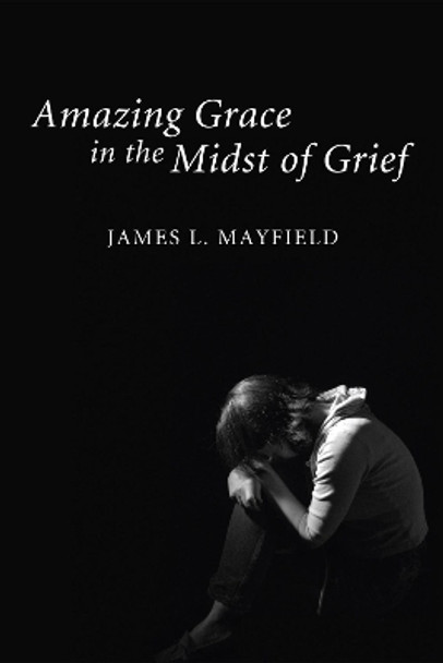 Amazing Grace in the Midst of Grief by James L Mayfield 9781498213264