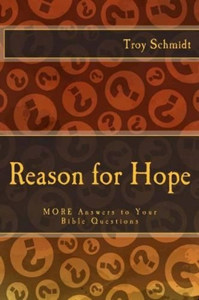 Reason for Hope: MORE Answers to Your Bible Questions by Troy Schmidt 9781495941832