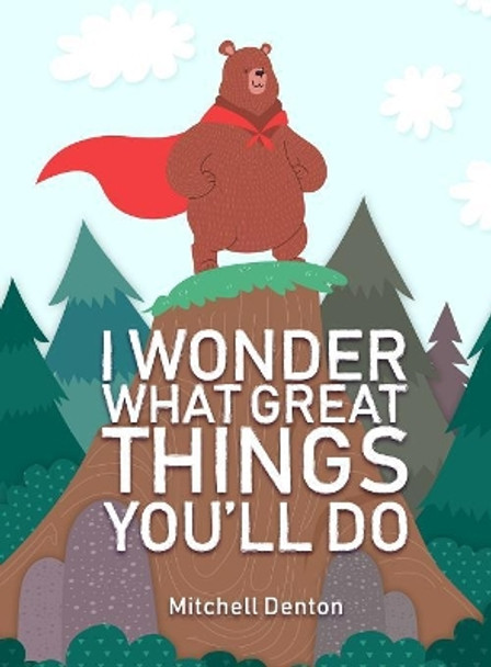 I Wonder What Great Things You'll Do by Mitchell James Denton 9780646993089