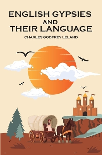 English Gypsies and Their Language by Charles Godfrey Leland 9781396325281