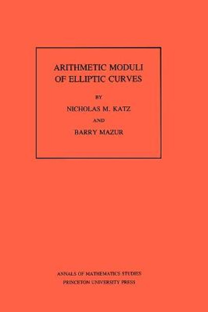 Arithmetic Moduli of Elliptic Curves. (AM-108), Volume 108 by Nicholas M. Katz