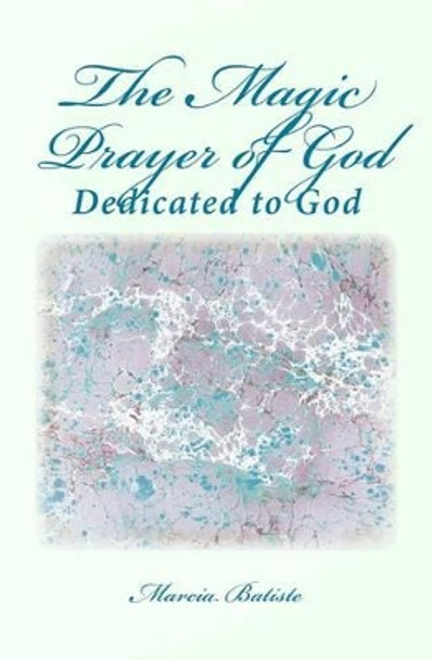 The Magic Prayer of God: Dedicated to God by Marcia Batiste Smith Wilson 9781495320248