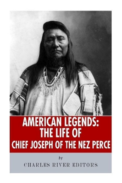 American Legends: The Life of Chief Joseph of the Nez Perce by Charles River Editors 9781492227441