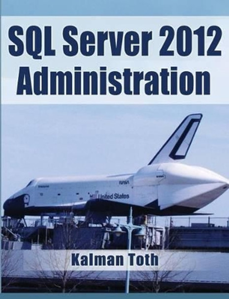 SQL Server 2012 Administration by Kalman Toth 9781490966991