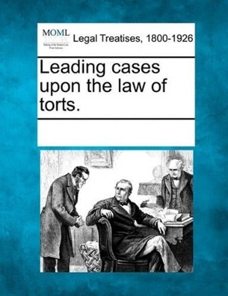 Leading Cases Upon the Law of Torts. by Multiple Contributors 9781241138295