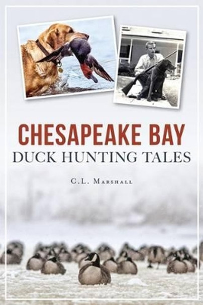 Chesapeake Bay Duck Hunting Tales by C. L. Marshall 9781467137287