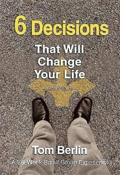6 Decisions That Will Change Your Life Leader Guide by Tom Berlin 9781426794469