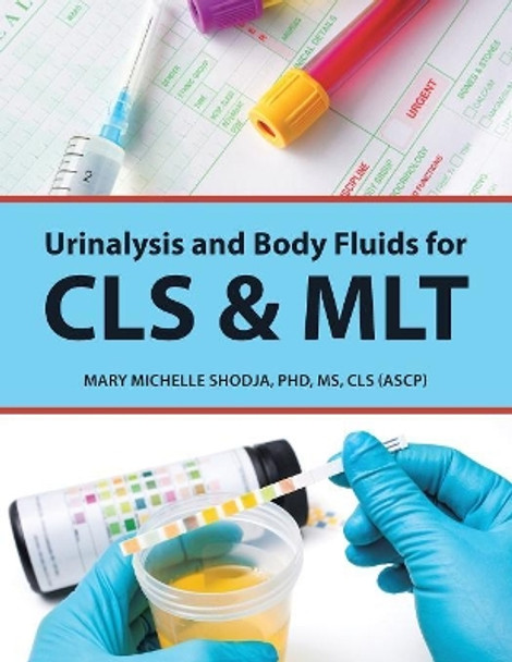 Urinalysis and Body Fluids for Cls & Mlt by Phd MS Shodja, Cls 9781490789385