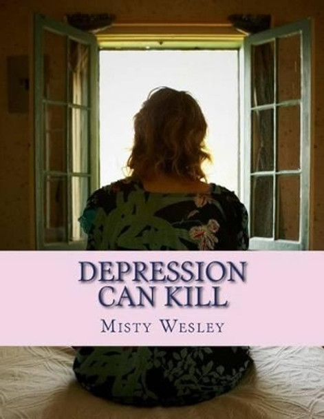 Depression Can Kill by Misty L Wesley 9781500413828