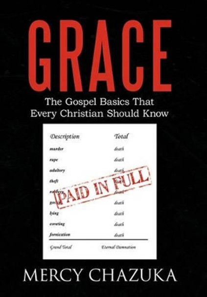 Grace: The Gospel Basics That Every Christian Should Know by Mercy Chazuka 9781462015092