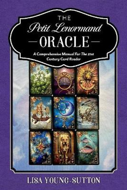 The Petit Lenormand Oracle: A Comprehensive Manual For the 21st Century Card Reader by Lisa Young-Sutton