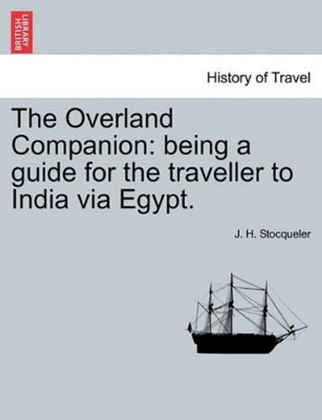 The Overland Companion: Being a Guide for the Traveller to India Via Egypt. by J H Stocqueler 9781240911349