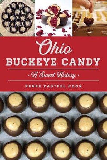 Ohio Buckeye Candy: A Sweet History by Renee Casteel Cook 9781467154390