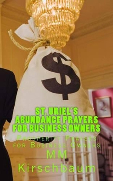 St. Uriel's Abundance Prayers for Business Owners by M M Kirschbaum 9781495387661