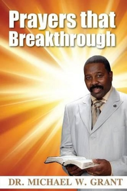 Prayers that Breakthrough by Michael W Grant Sr 9781492289517