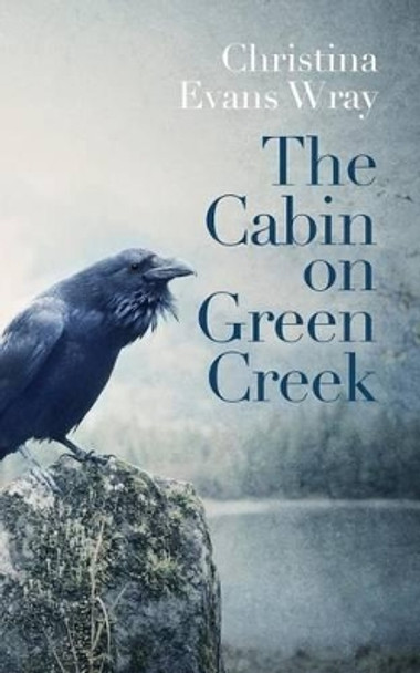 The Cabin on Green Creek by Christina Evans Wray 9781491033364