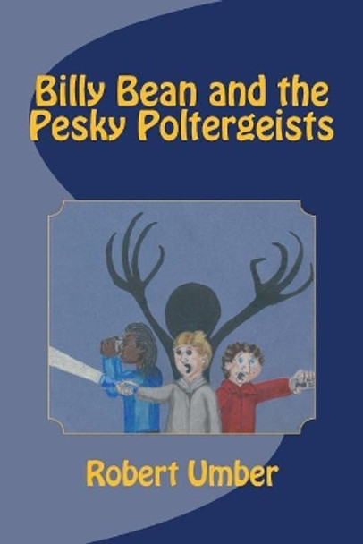 Billy Bean and the Pesky Poltergeists by Robert Umber 9781490962917