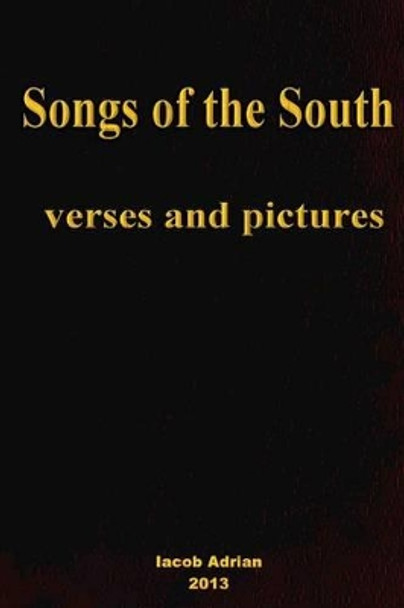 Songs of the South verses and pictures by Iacob Adrian 9781495477959