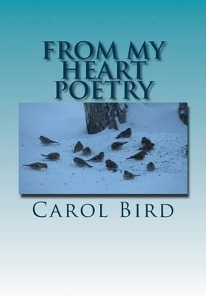 From My Heart Poetry by Carol Bird 9781495905223