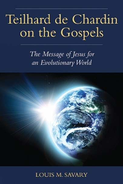 Teilhard de Chardin on the Gospels: The Message of Jesus for an Evolutionary World by Louis M Savary 9780809154494