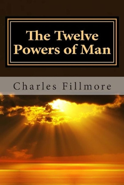 The Twelve Powers of Man by Charles Fillmore 9781495446993