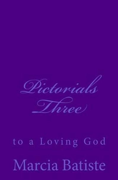 Pictorials Three: to a Loving God by Marcia Batiste 9781495486012