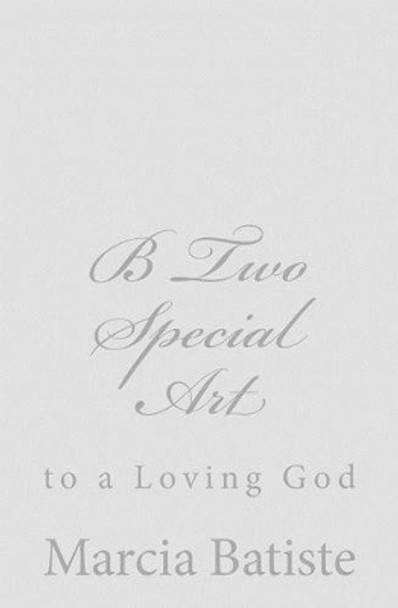 B Two Special Art: to a Loving God by Marcia Batiste 9781495916748