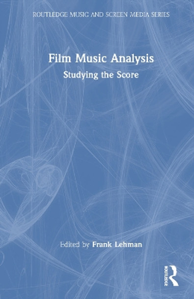 Film Music Analysis: Studying the Score by Frank Lehman 9780367430771