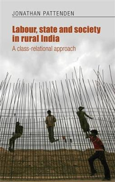 Labour, State and Society in Rural India: A Class-Relational Approach by Jonathan Pattenden