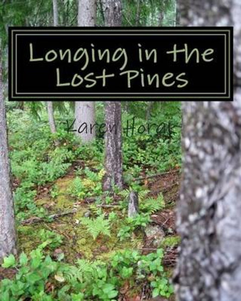 Longing in the Lost Pines by Karen Horak 9781494808051