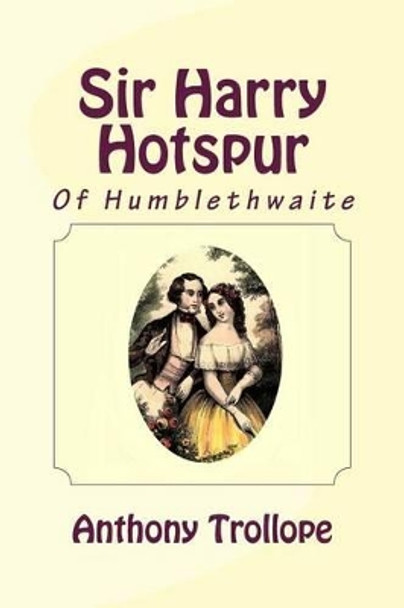 Sir Harry Hotspur of Humblethwaite by Anthony Trollope 9781494811297