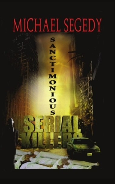 Sanctimonious Serial Killers by Michael Segedy 9781494840617