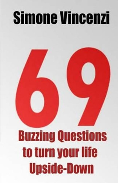 69 Buzzing Question to turn your life Upside-Down: 69 Buzzing Question to turn your life Upside-Down by Simone Vincenzi 9781492108900