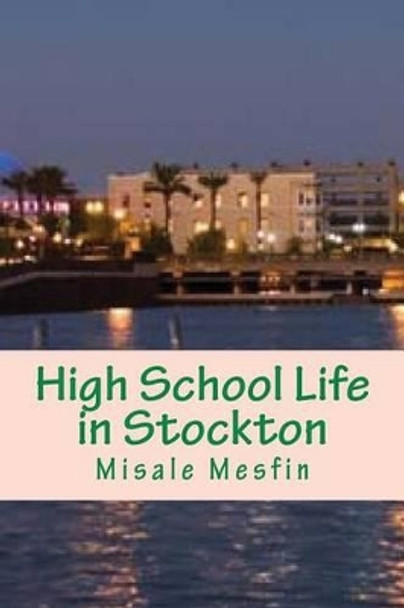 High School Life in Stockton by Misale Mesfin 9781494877958