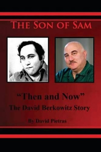 The Son of Sam &quot;Then and Now&quot; The David Berkowitz Story by David Pietras 9781494885724