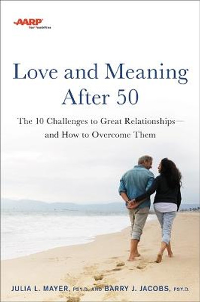 AARP Love and Meaning after 50: The 10 Challenges to Great Relationships-and How You Can Overcome Them by Barry Jacobs