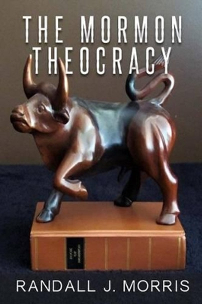 The Mormon Theocracy by Randall J Morris 9781494899325