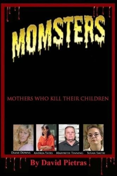 MOMSTERS Mothers Who Kill Their Children by David Pietras 9781494900212