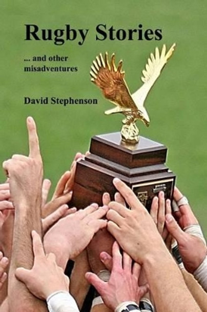 Rugby Stories: ... and other misadventures by David Stephenson 9781492132783
