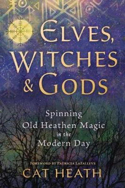 Elves, Witches & Gods: Spinning Old Heathen Magic in the Modern Day by Cat Heath