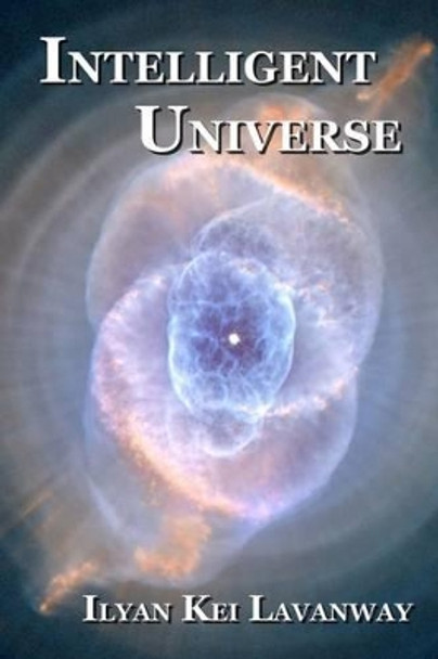 Intelligent Universe by Ilyan Kei Lavanway 9781494905910