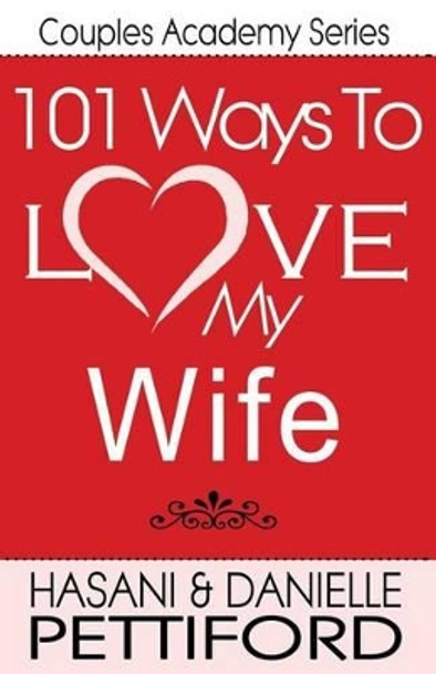 101 Ways To Love My Wife by Hasani Pettiford 9781494933074