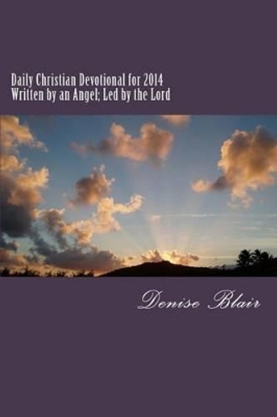 Christian Devotional for 2014: Written by an Angel; Led by the Lord by Denise Blair 9781494969622