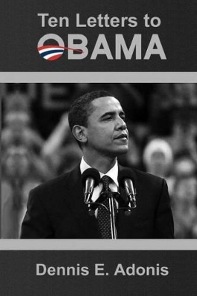 Ten Letters To Obama by Dennis E Adonis 9781494970840