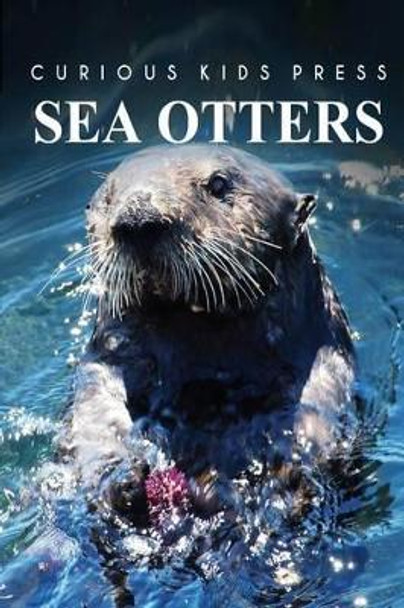 Sea Otters - Curious Kids Press by Curious Kids Press 9781494984359