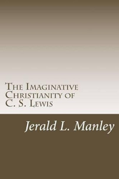 The Imaginative Christianity of C. S. Lewis by Jerald L Manley 9781494994198