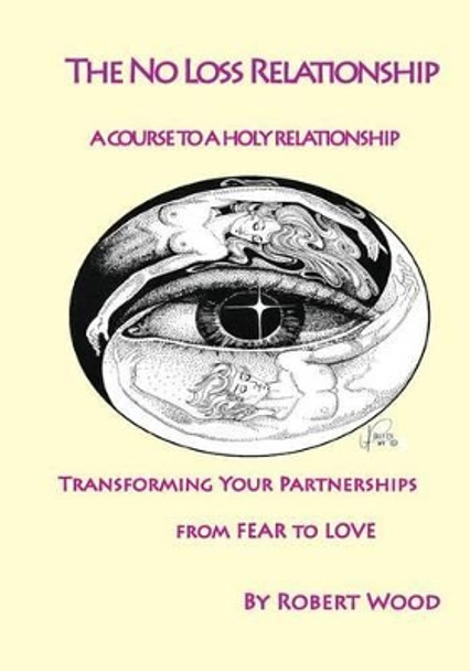 The No Loss Relationship: A Course to a Holy Relationship by Wood Robert 9781495146053